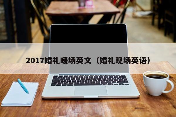 2017婚禮暖場英文（婚禮現(xiàn)場英語）