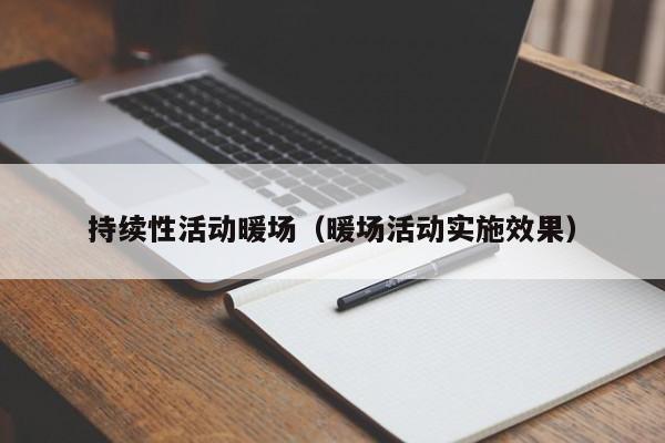 持續(xù)性活動(dòng)暖場(chǎng)（暖場(chǎng)活動(dòng)實(shí)施效果）