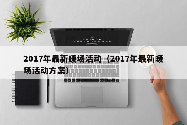 2017年最新暖場活動（2017年最新暖場活動方案）