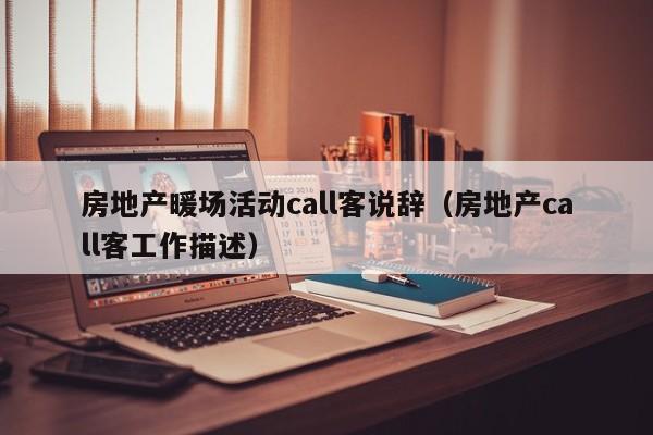 房地產(chǎn)暖場活動call客說辭（房地產(chǎn)call客工作描述）