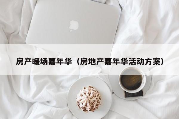 房產(chǎn)暖場(chǎng)嘉年華（房地產(chǎn)嘉年華活動(dòng)方案）