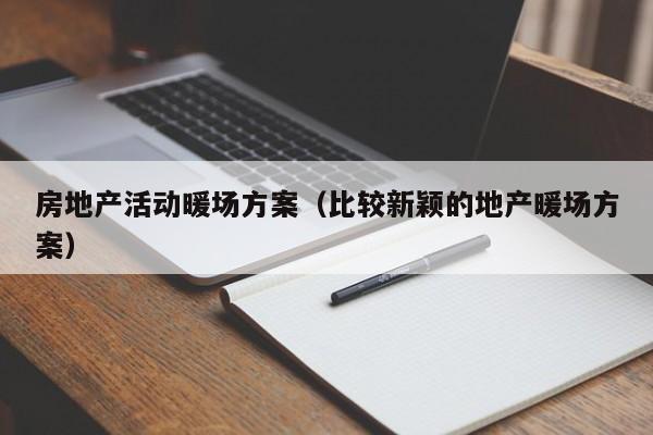 房地產(chǎn)活動暖場方案（比較新穎的地產(chǎn)暖場方案）