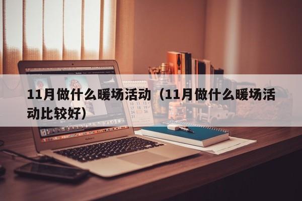 11月做什么暖場活動（11月做什么暖場活動比較好）