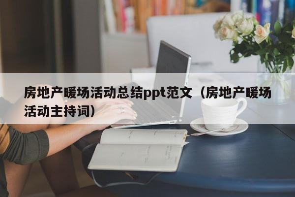 房地產(chǎn)暖場(chǎng)活動(dòng)總結(jié)ppt范文（房地產(chǎn)暖場(chǎng)活動(dòng)主持詞）