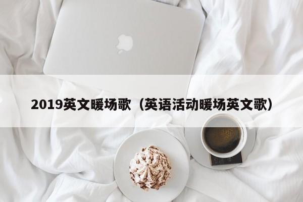 2019英文暖場(chǎng)歌（英語活動(dòng)暖場(chǎng)英文歌）